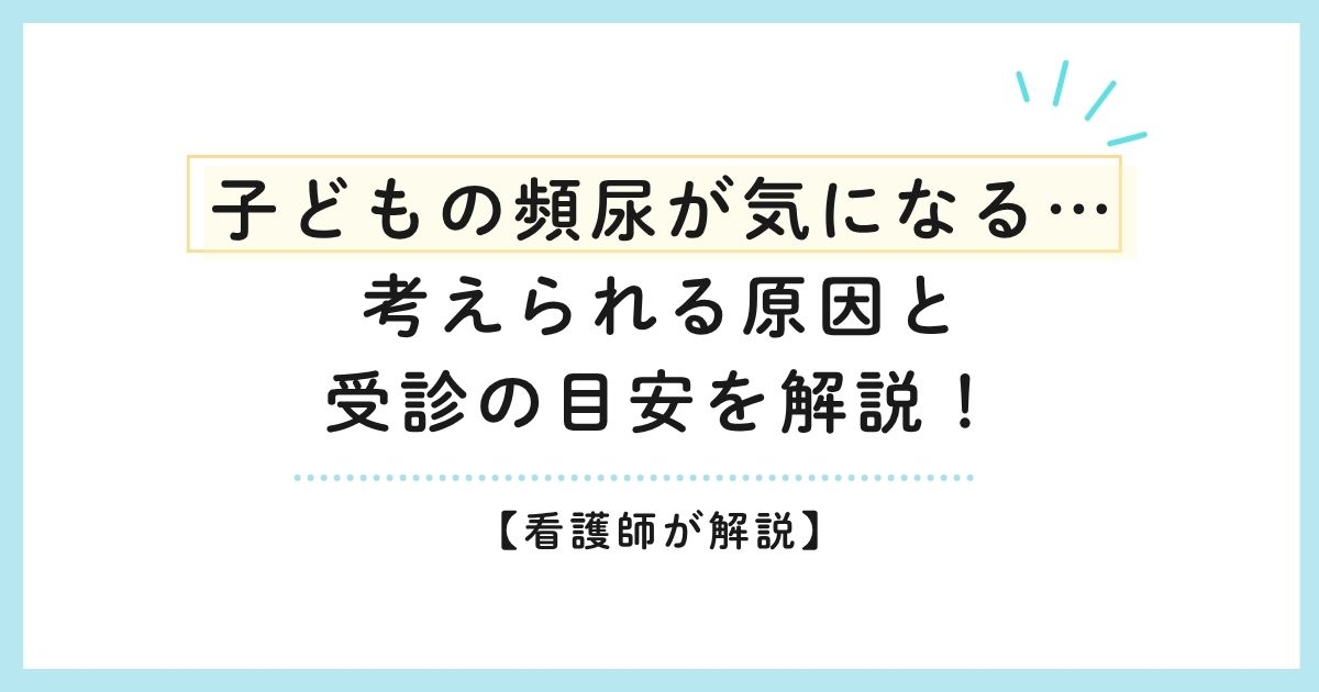 【看護師が解説】子どもの頻尿が気になる…考えられる原因と受診の目安を解説！
