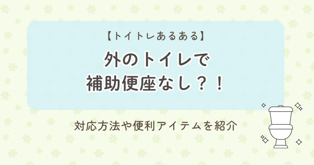 【トイトレあるある】外のトイレで補助便座なし？！対応方法や便利アイテムを紹介