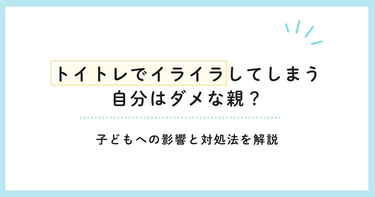 トイトレでイライラしてしまう自分はダメな親？子どもへの影響と対処法を解説