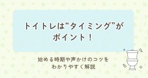 トイトレは“タイミング”がポイント!始める時期や声かけのコツをわかりやすく解説