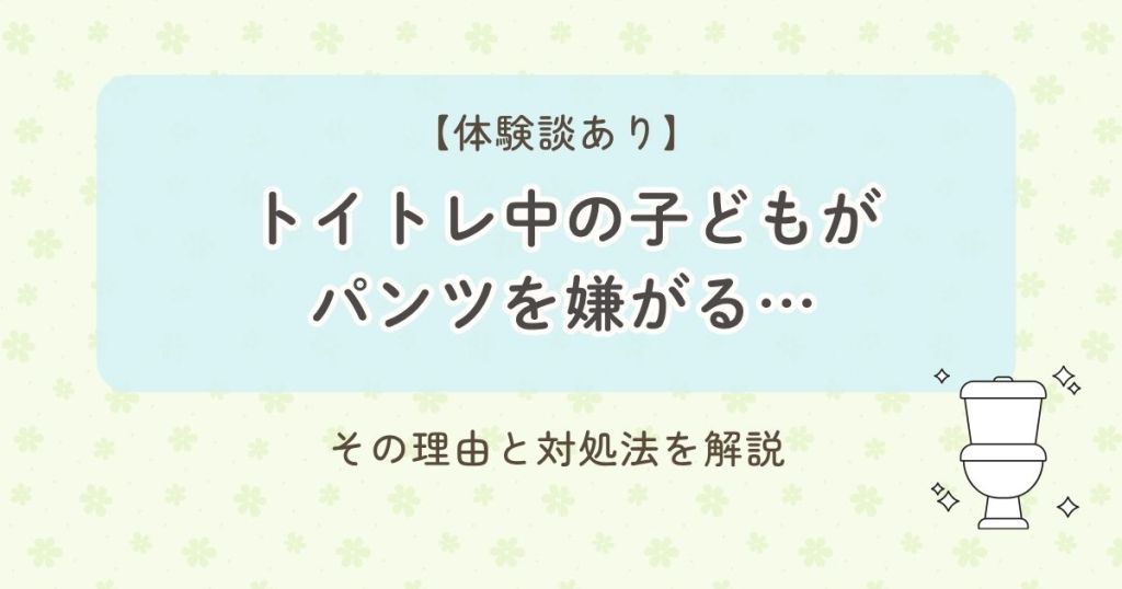 【体験談あり】トイトレ中の子どもがパンツを嫌がる…その理由と対処法を解説