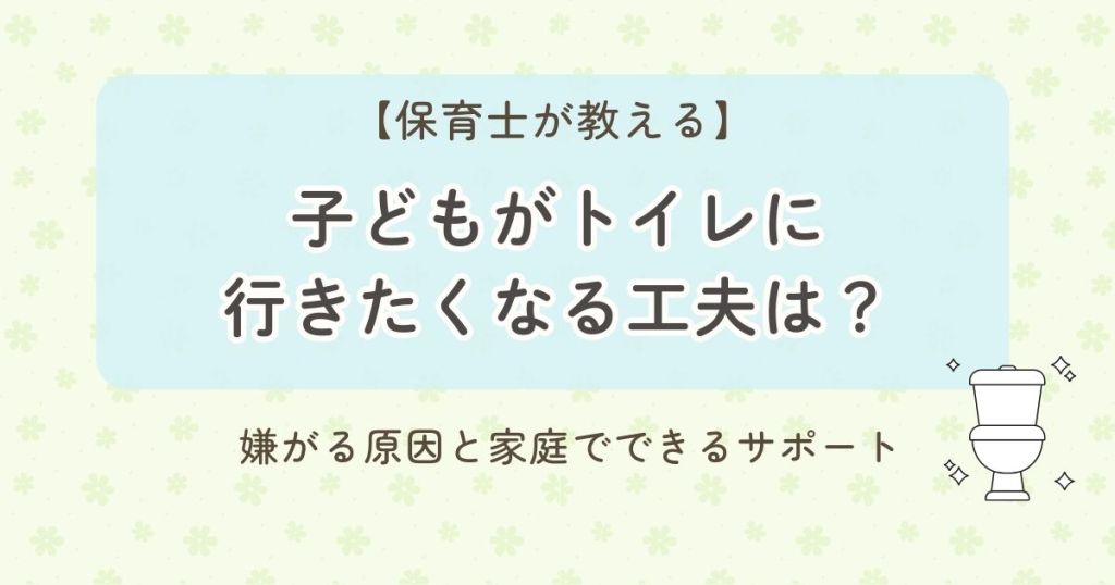 【保育士が教える】子どもがトイレに行きたくなる工夫は？嫌がる原因と家庭でできるサポート