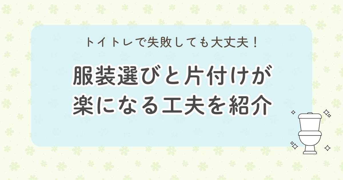 トイトレで失敗しても大丈夫！服装選びと片付けが楽になる工夫を紹介