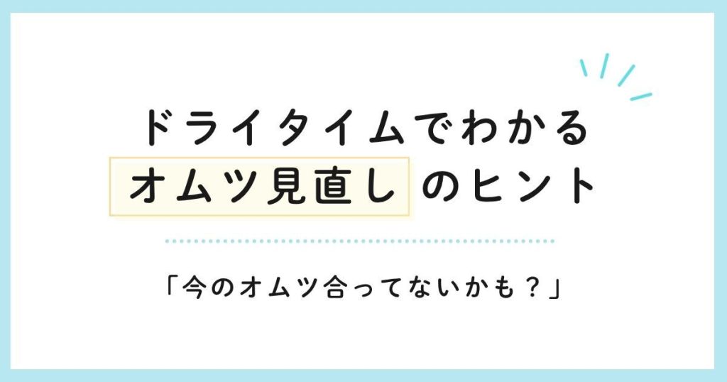 今のオムツ合ってないかも？ ドライタイムでわかるオムツ見直しのヒント