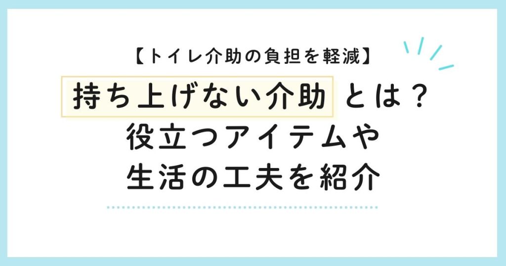 トイレ介助の負担を軽減 持ち上げない介助とは？役立つアイテムや生活の工夫を紹介