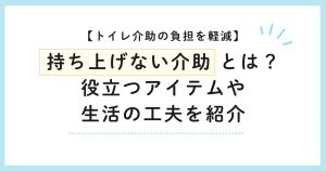 トイレ介助の負担を軽減 持ち上げない介助とは？役立つアイテムや生活の工夫を紹介