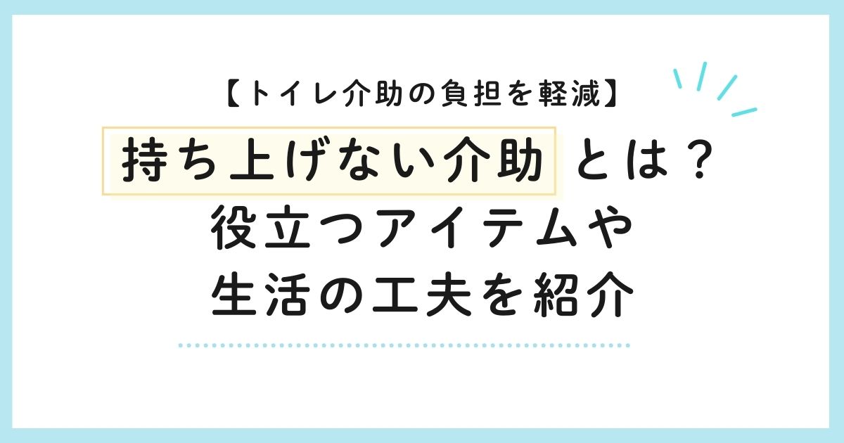 トイレ介助の負担を軽減 持ち上げない介助とは？役立つアイテムや生活の工夫を紹介